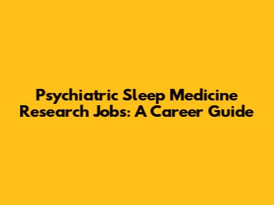 Psychiatric Sleep Medicine Research Jobs: A Career Guide