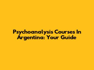 Psychoanalysis Courses In Argentina: Your Guide