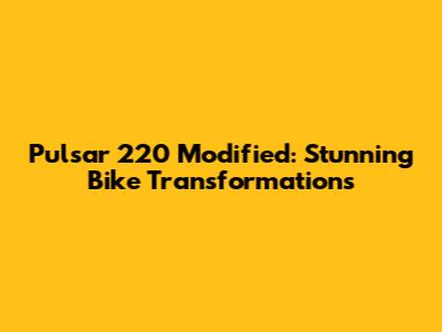 Pulsar 220 Modified: Stunning Bike Transformations