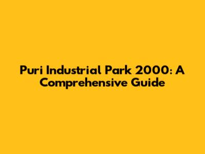 Puri Industrial Park 2000: A Comprehensive Guide