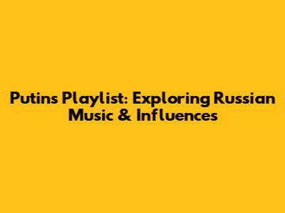 Putin's Playlist: Exploring Russian Music & Influences