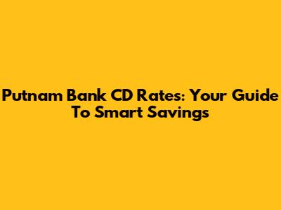 Putnam Bank CD Rates: Your Guide To Smart Savings