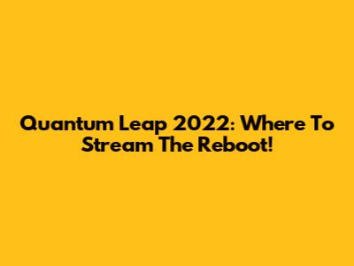 Quantum Leap 2022: Where To Stream The Reboot!