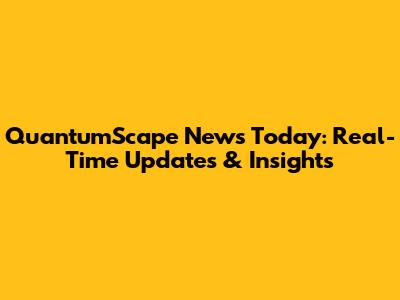 QuantumScape News Today: Real-Time Updates & Insights