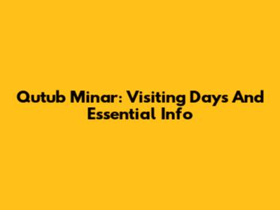 Qutub Minar: Visiting Days And Essential Info