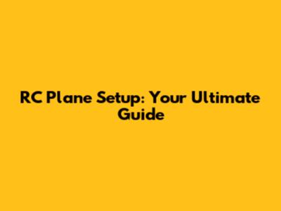 RC Plane Setup: Your Ultimate Guide