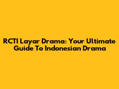 RCTI Layar Drama: Your Ultimate Guide To Indonesian Drama