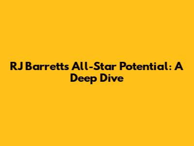 RJ Barrett's All-Star Potential: A Deep Dive