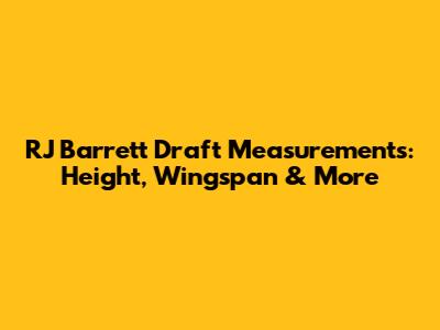 RJ Barrett Draft Measurements: Height, Wingspan & More