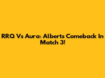 RRQ Vs Aura: Albert's Comeback In Match 3!