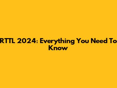RTTL 2024: Everything You Need To Know