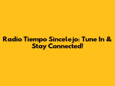 Radio Tiempo Sincelejo: Tune In & Stay Connected!