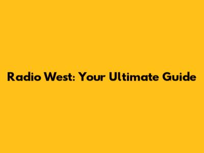 Radio West: Your Ultimate Guide