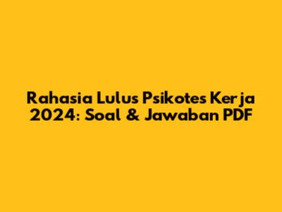 Rahasia Lulus Psikotes Kerja 2024: Soal & Jawaban PDF