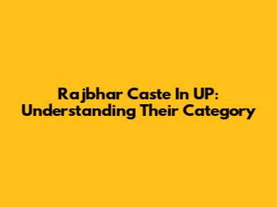 Rajbhar Caste In UP: Understanding Their Category
