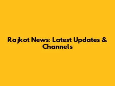 Rajkot News: Latest Updates & Channels
