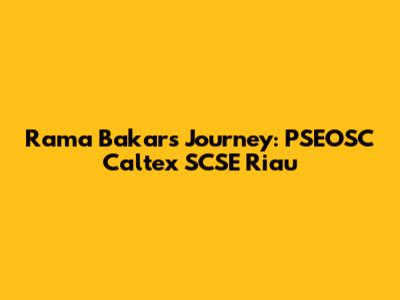 Rama Bakar's Journey: PSEOSC Caltex SCSE Riau