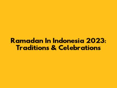 Ramadan In Indonesia 2023: Traditions & Celebrations
