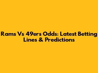 Rams Vs 49ers Odds: Latest Betting Lines & Predictions