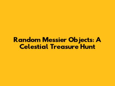 Random Messier Objects: A Celestial Treasure Hunt