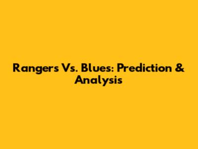 Rangers Vs. Blues: Prediction & Analysis