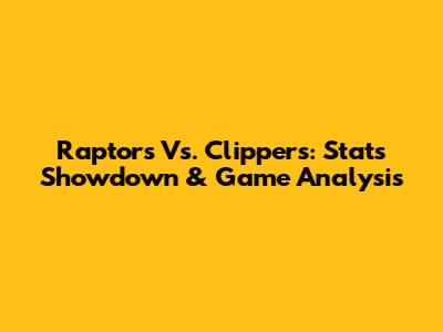 Raptors Vs. Clippers: Stats Showdown & Game Analysis