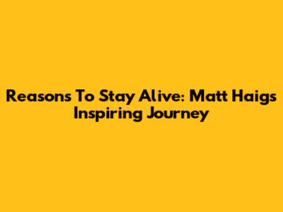Reasons To Stay Alive: Matt Haig's Inspiring Journey