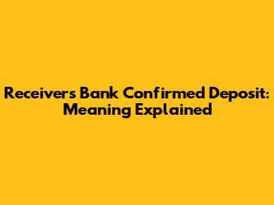 Receiver's Bank Confirmed Deposit: Meaning Explained