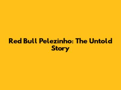 Red Bull Pelezinho: The Untold Story