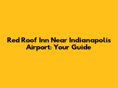 Red Roof Inn Near Indianapolis Airport: Your Guide
