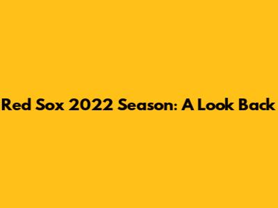 Red Sox 2022 Season: A Look Back