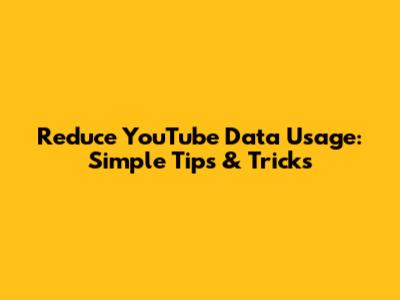 Reduce YouTube Data Usage: Simple Tips & Tricks
