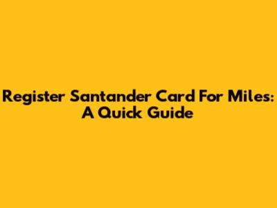 Register Santander Card For Miles: A Quick Guide