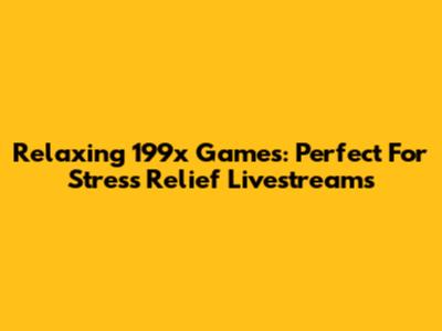 Relaxing 199x Games: Perfect For Stress Relief Livestreams