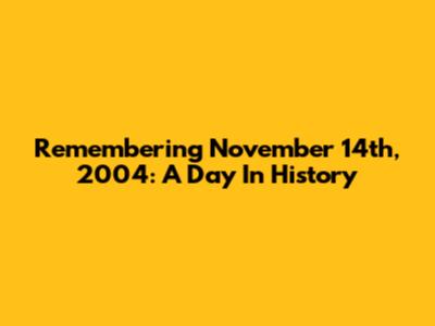 Remembering November 14th, 2004: A Day In History