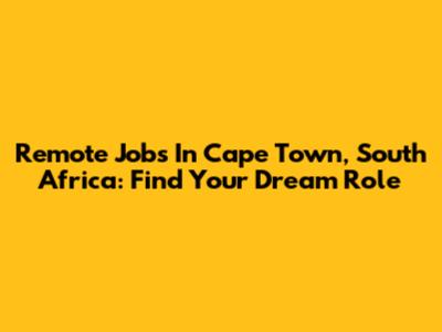 Remote Jobs In Cape Town, South Africa: Find Your Dream Role