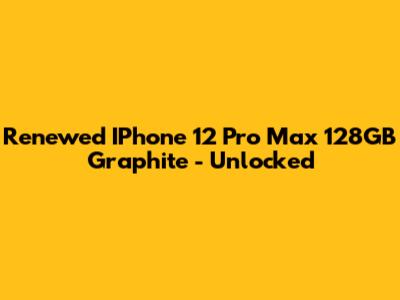 Renewed IPhone 12 Pro Max 128GB Graphite - Unlocked