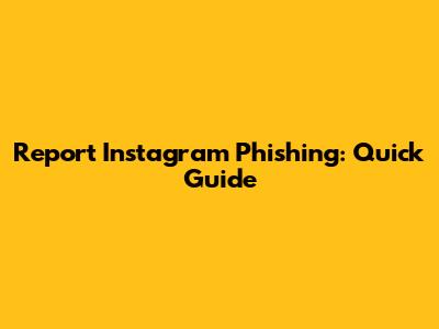 Report Instagram Phishing: Quick Guide