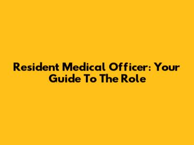 Resident Medical Officer: Your Guide To The Role