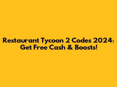 Restaurant Tycoon 2 Codes 2024: Get Free Cash & Boosts!