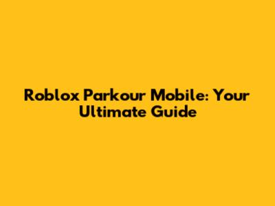 Roblox Parkour Mobile: Your Ultimate Guide