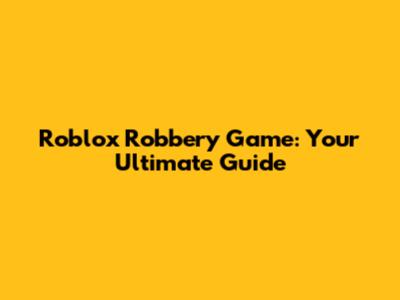 Roblox Robbery Game: Your Ultimate Guide
