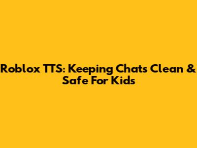 Roblox TTS: Keeping Chats Clean & Safe For Kids
