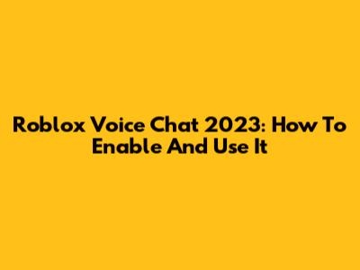 Roblox Voice Chat 2023: How To Enable And Use It