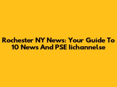 Rochester NY News: Your Guide To 10 News And PSE Iichannelse