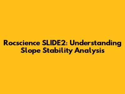 Rocscience SLIDE2: Understanding Slope Stability Analysis