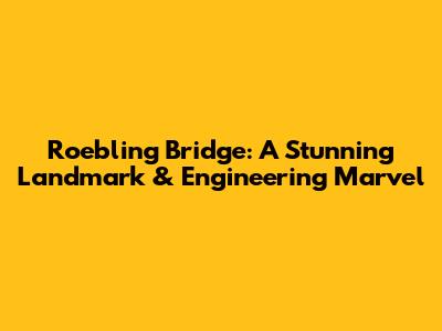 Roebling Bridge: A Stunning Landmark & Engineering Marvel