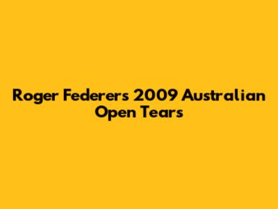 Roger Federer's 2009 Australian Open Tears