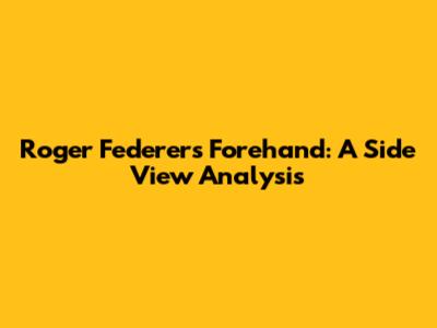 Roger Federer's Forehand: A Side View Analysis