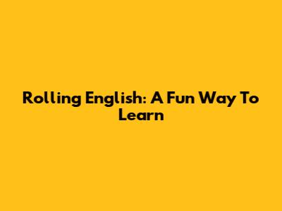 Rolling English: A Fun Way To Learn